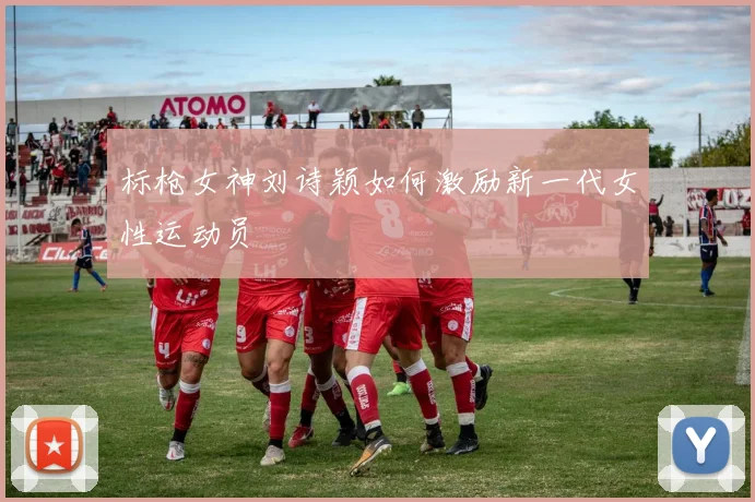 标枪女神刘诗颖如何激励新一代女性运动员
