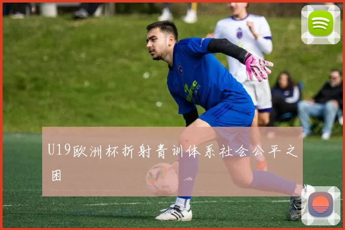 U19欧洲杯折射青训体系社会公平之困