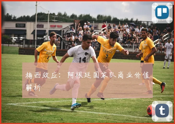 梅西效应：阿根廷国家队商业价值解析