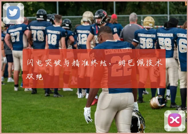 闪电突破与精准终结，姆巴佩技术双绝